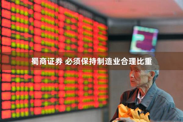 蜀商证券 必须保持制造业合理比重