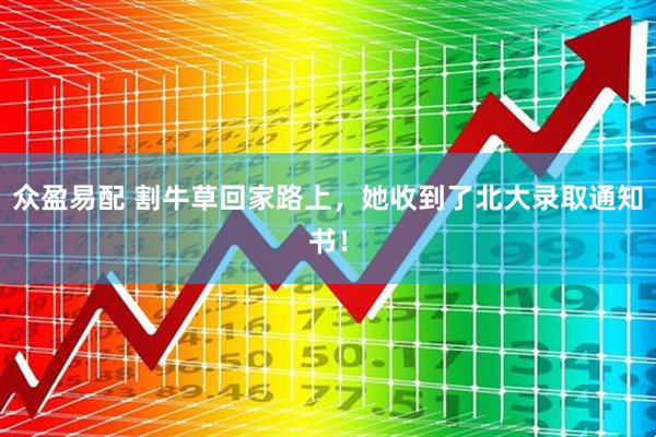 众盈易配 割牛草回家路上，她收到了北大录取通知书！