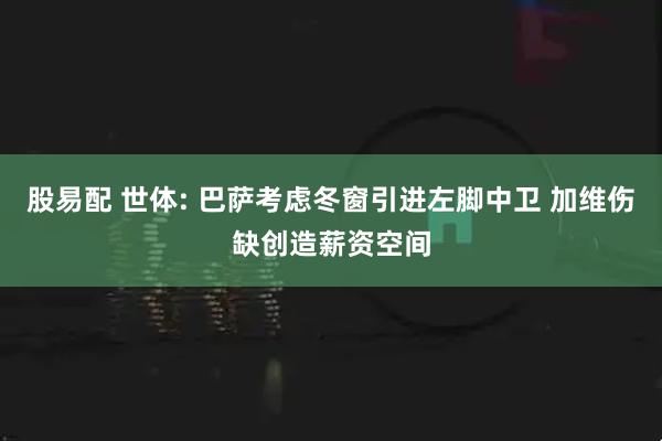 股易配 世体: 巴萨考虑冬窗引进左脚中卫 加维伤缺创造薪资空间